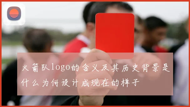 火箭队logo的含义及其历史背景是什么为何设计成现在的样子