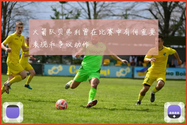 火箭队贝弗利曾在比赛中有何重要表现和争议动作